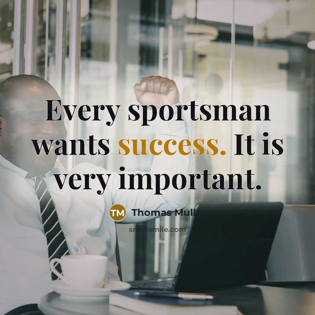 “Every sportsman wants success. It is very important.” quote by Thomas Muller