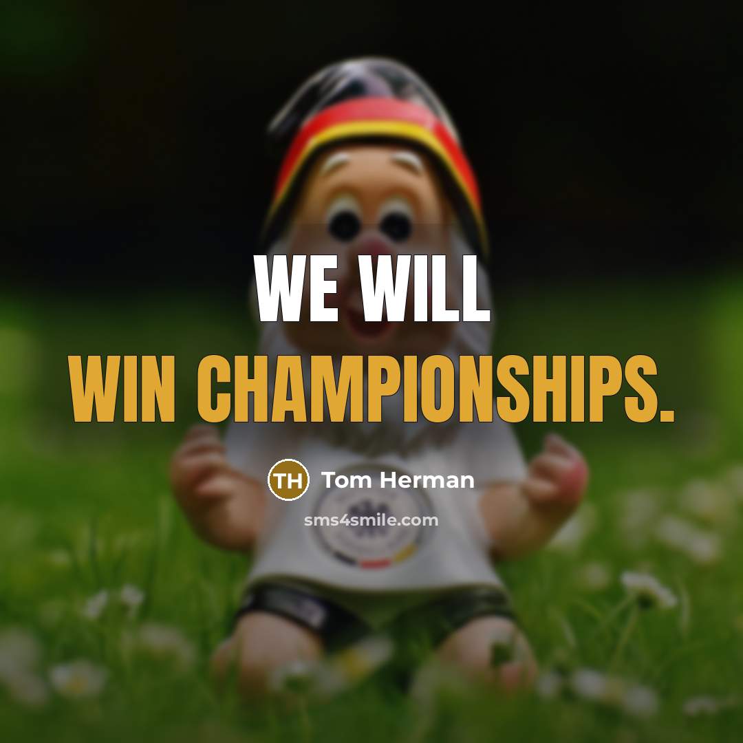 “We will win championships.” quote by Tom Herman