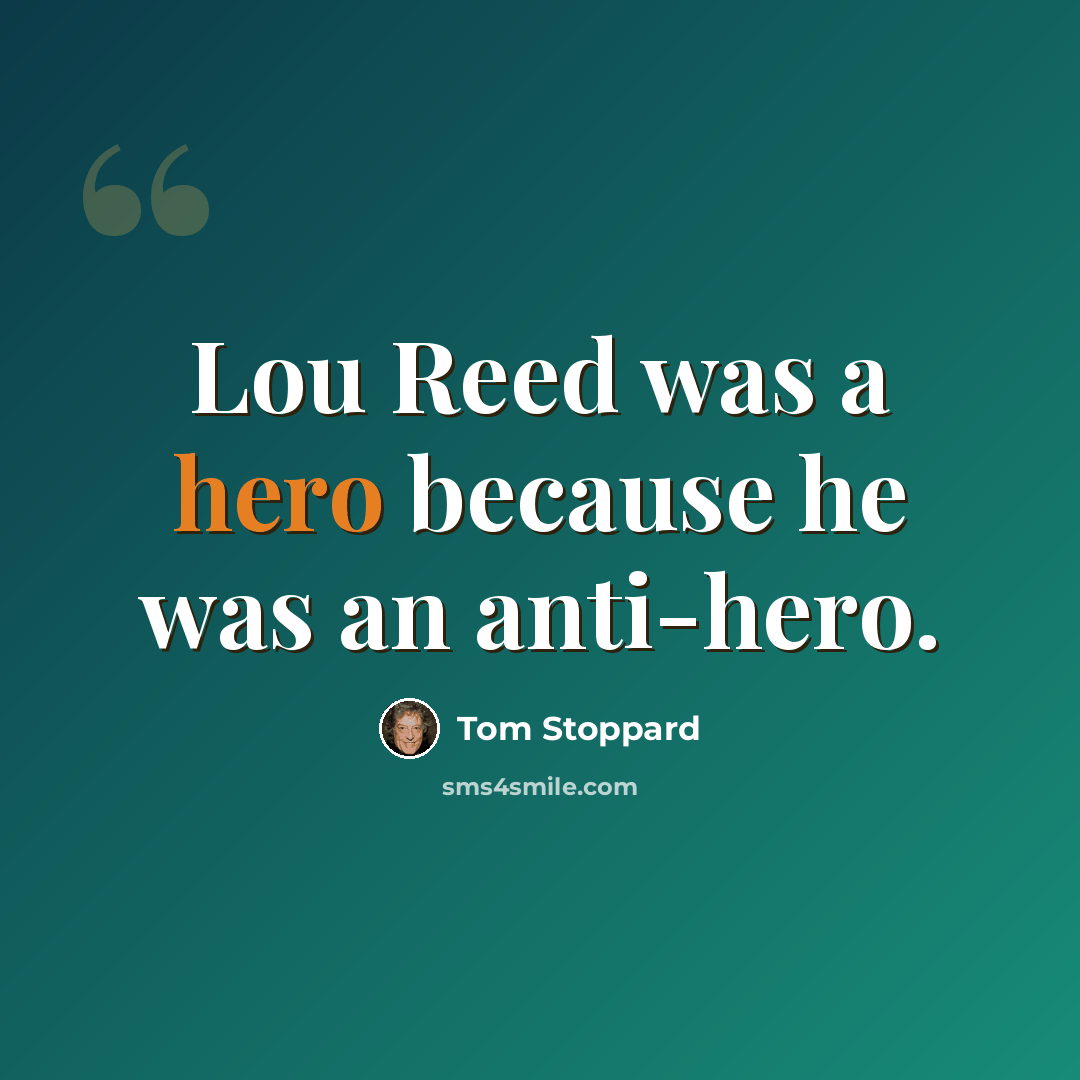 “Lou Reed was a hero because he was an anti-hero.” quote by Tom Stoppard