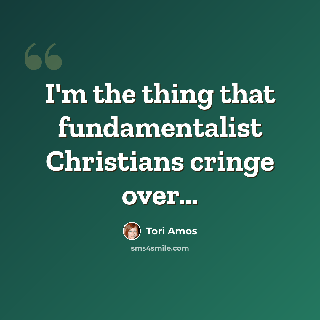“I'm the thing that fundamentalist Christians cringe over…” quote by Tori Amos