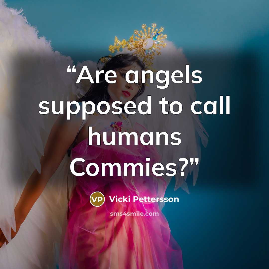 “Are angels supposed to call humans Commies?” quote by Vicki Pettersson