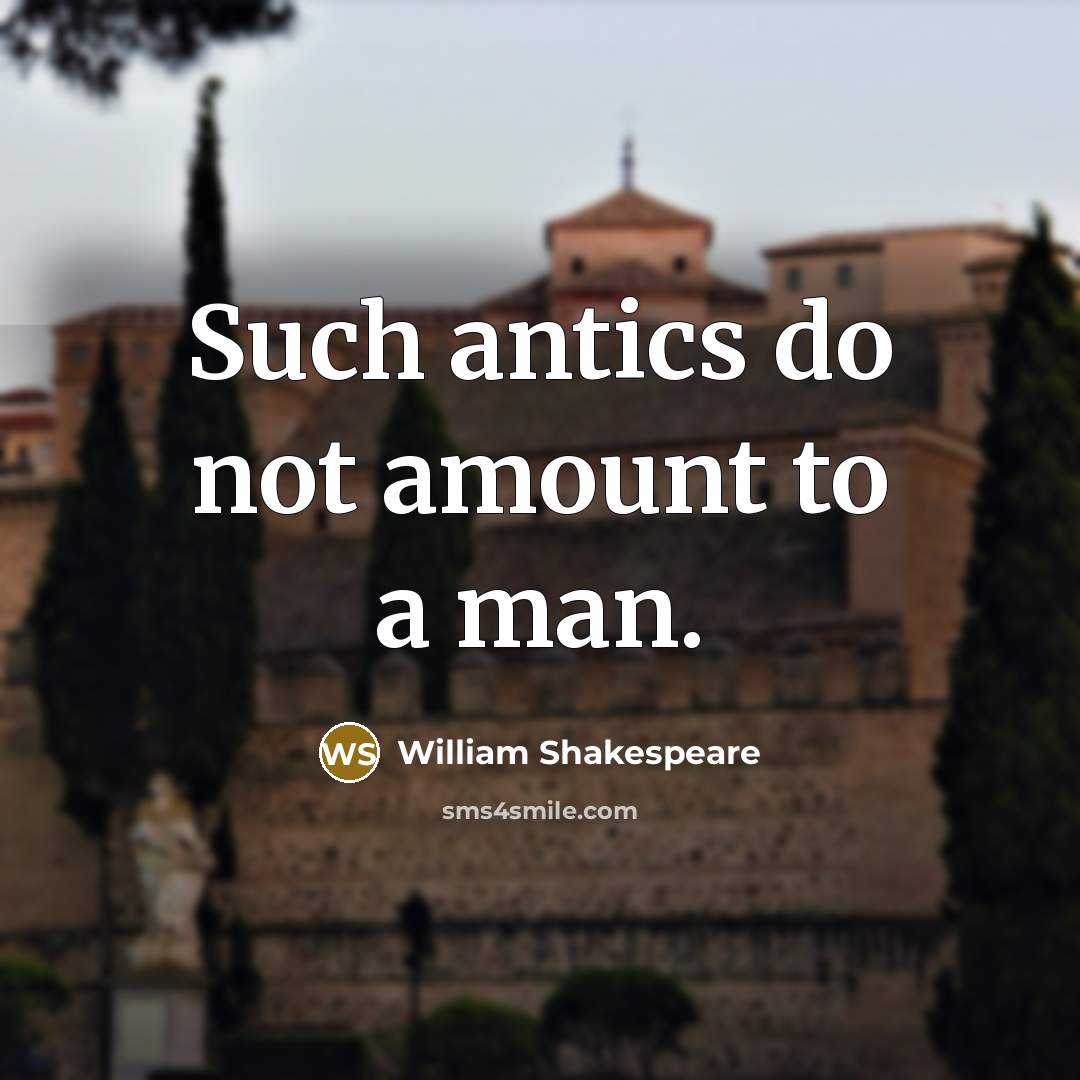 “Such antics do not amount to a man.” quote by William Shakespeare