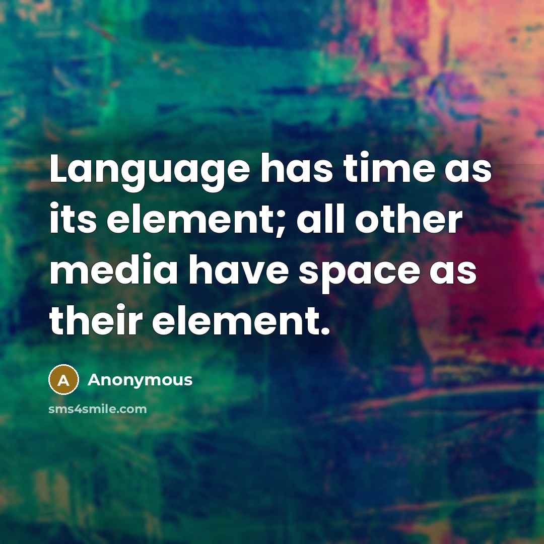 “Language has time as its element; all other media have space as their element.” quote by Anonymous