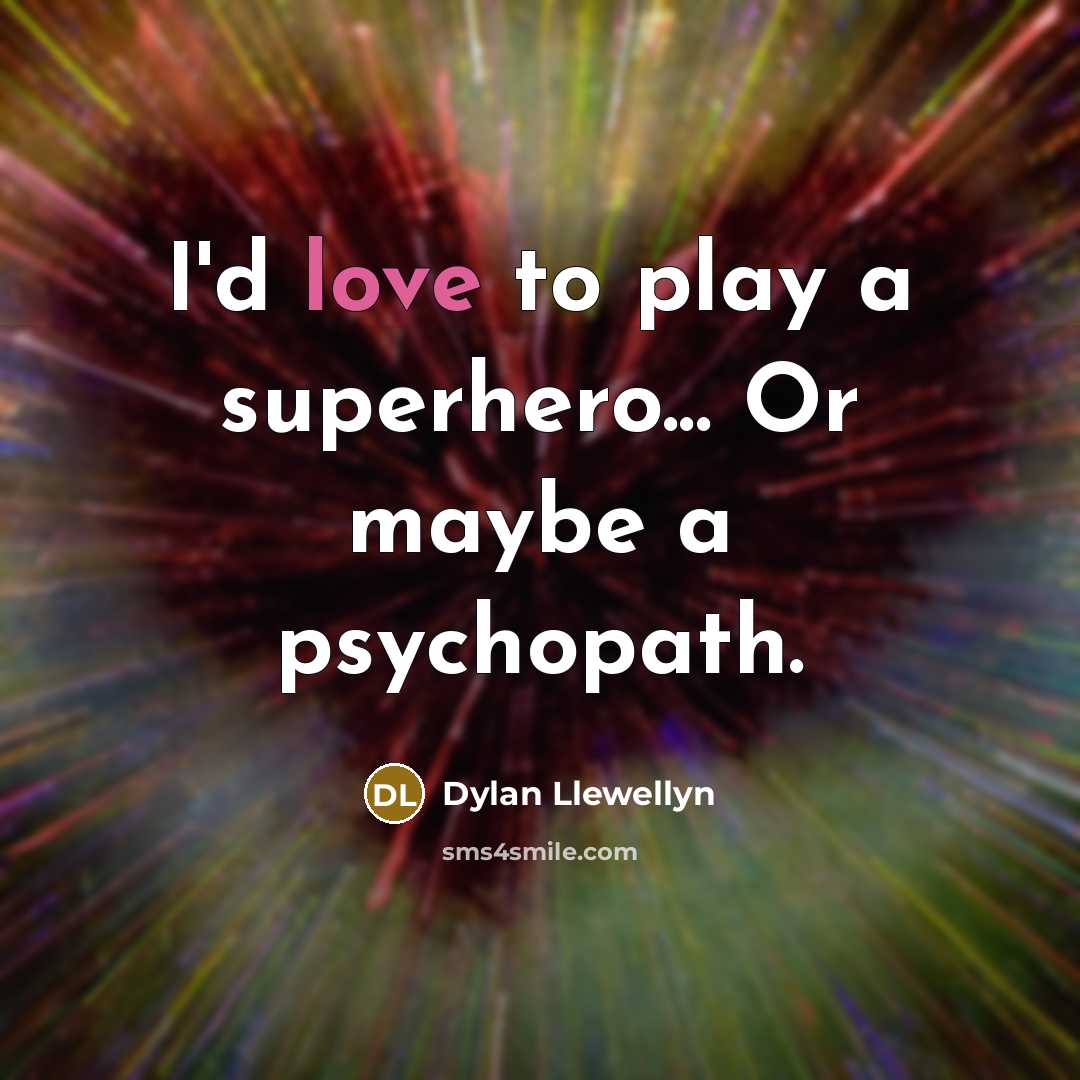“I'd love to play a superhero... Or maybe a psychopath.” quote by Dylan Llewellyn