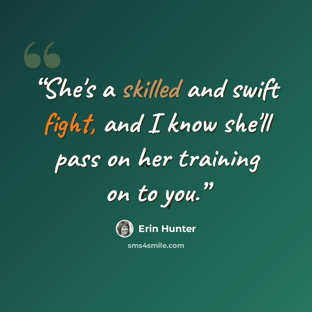 “She's a skilled and swift fight, and I know she'll pass on her training on to you.” quote by Erin Hunter
