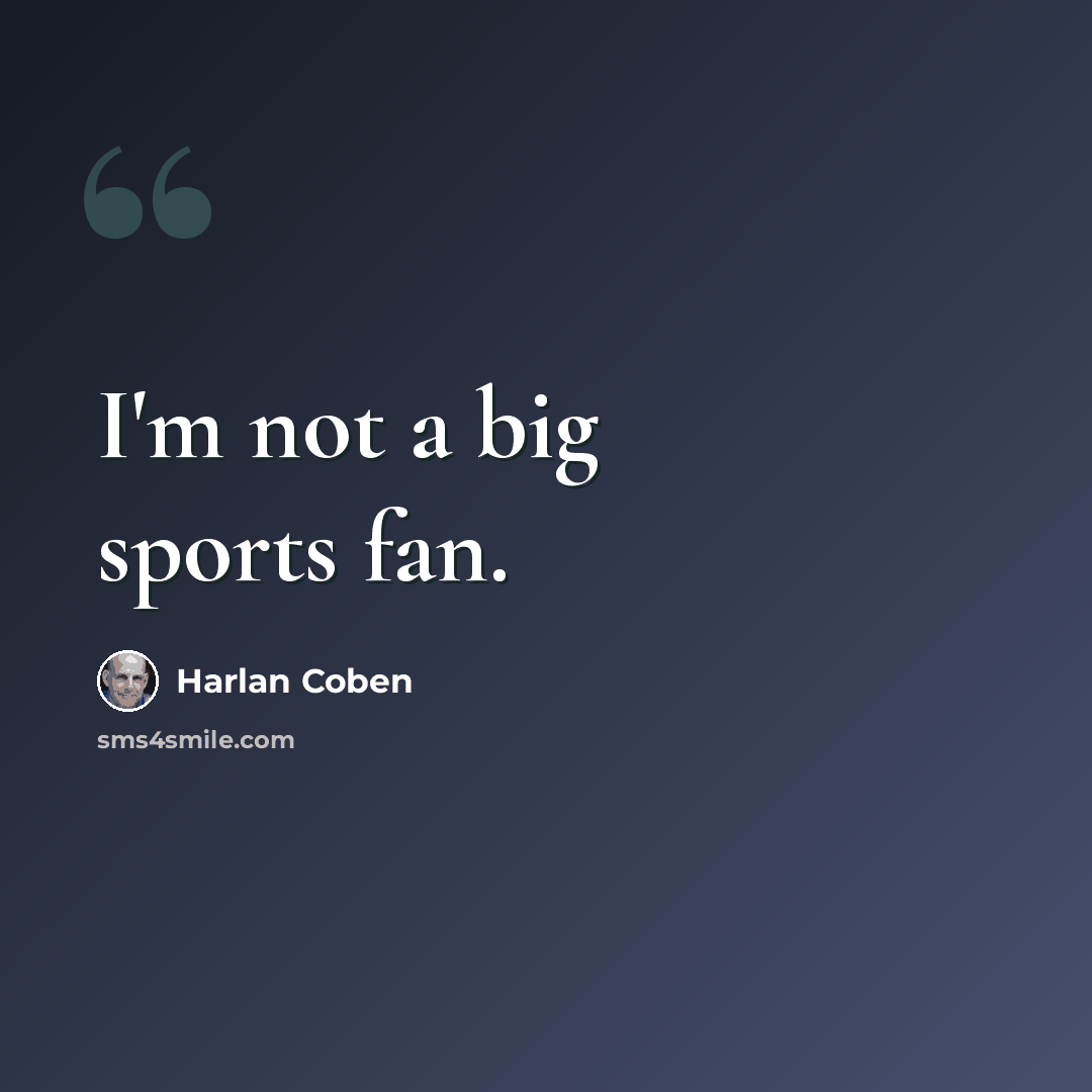 “I'm not a big sports fan.” quote by Harlan Coben