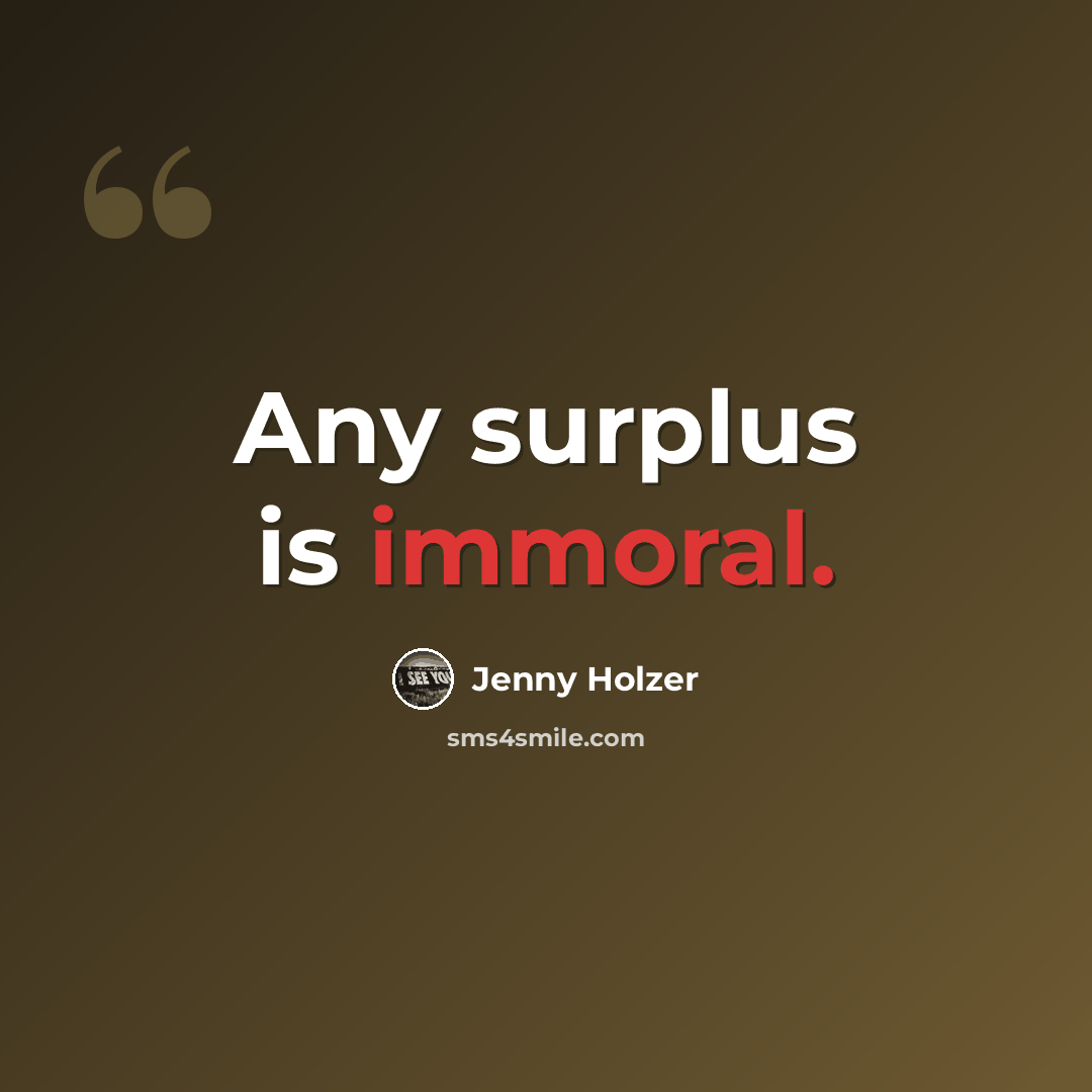 “Any surplus is immoral.” quote by Jenny Holzer