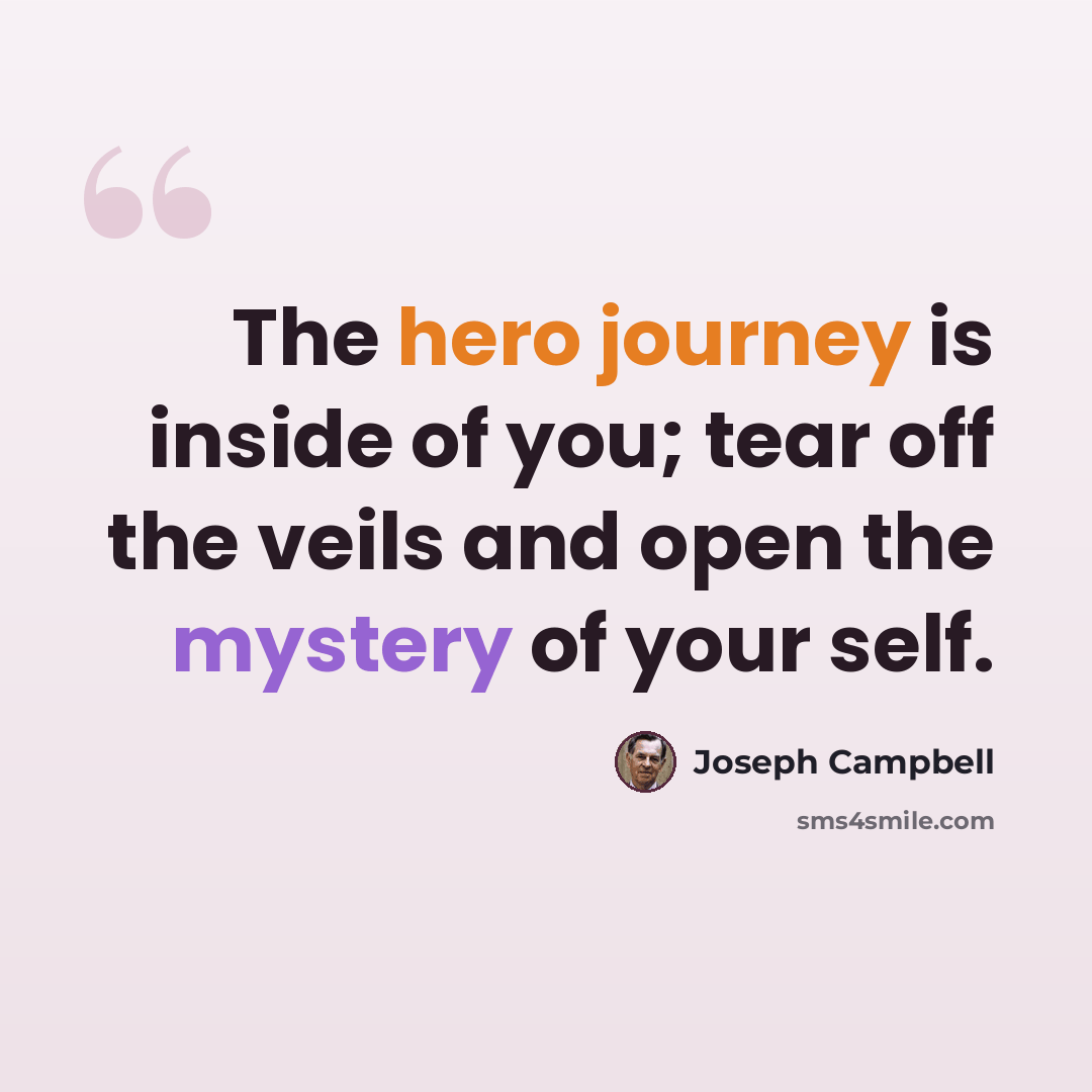 “The hero journey is inside of you; tear off the veils and open the mystery of your self.” quote by Joseph Campbell