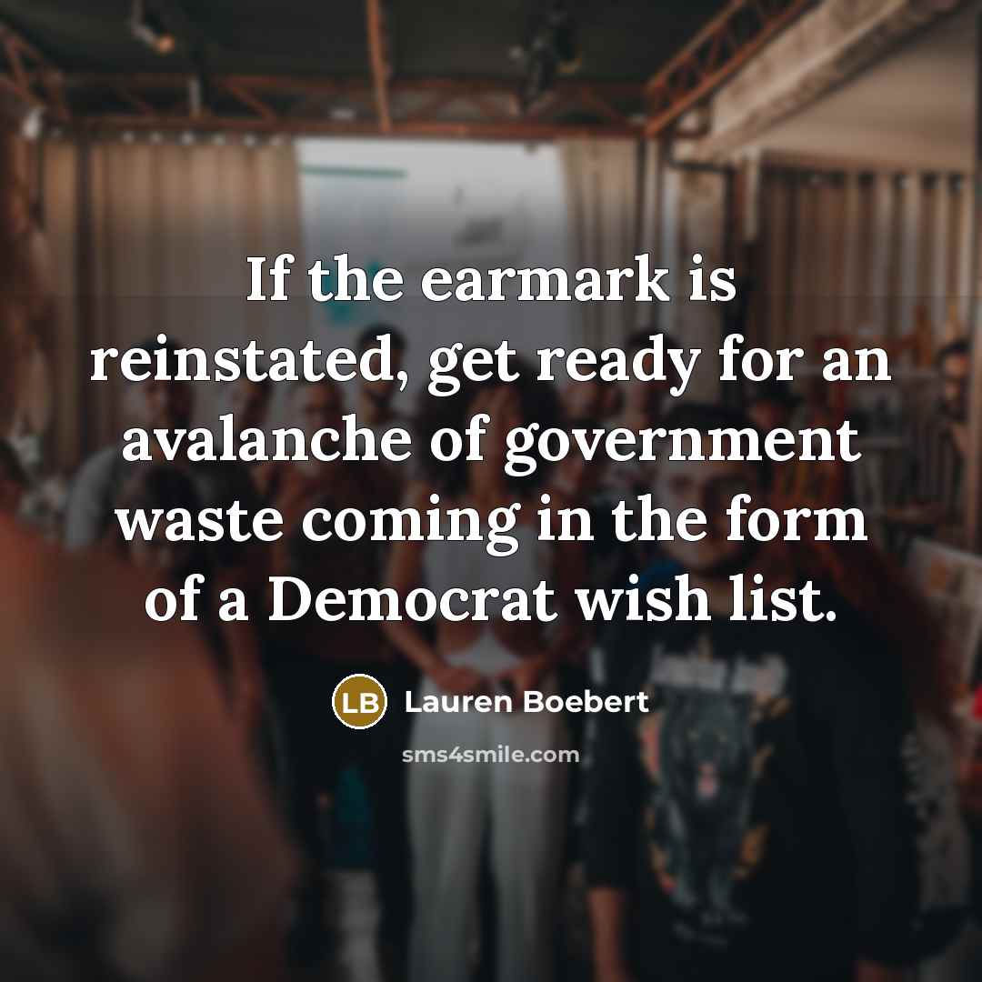 “If the earmark is reinstated, get ready for an avalanche of government waste coming in the form of a Democrat wish list.” quote by Lauren Boebert