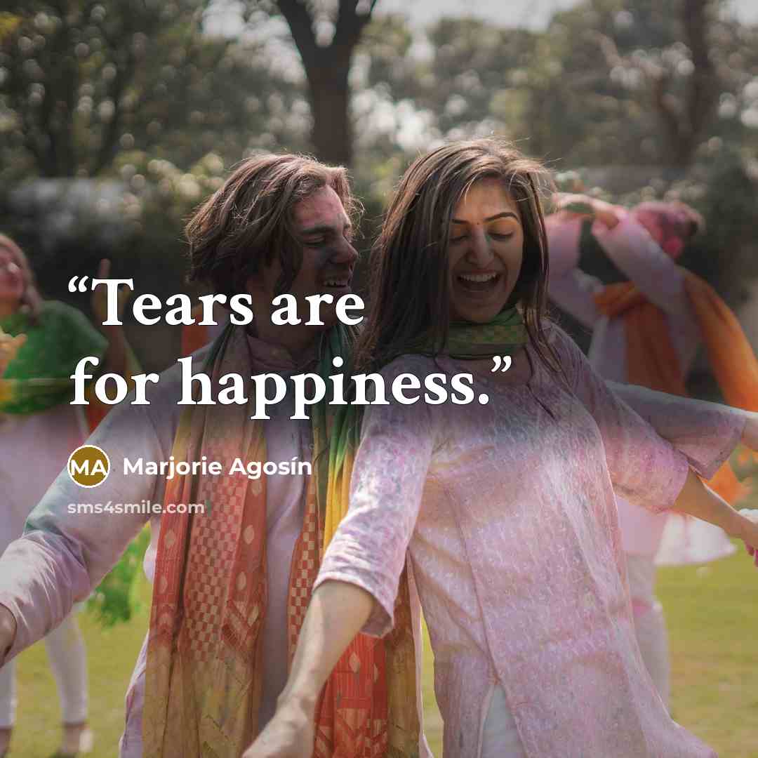 “Tears are for happiness.” quote by Marjorie Agosín