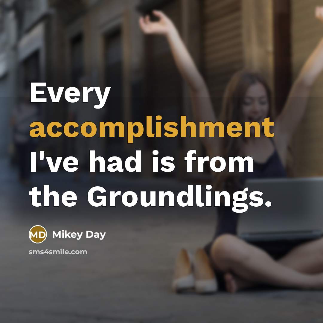 “Every accomplishment I've had is from the Groundlings.” quote by Mikey Day