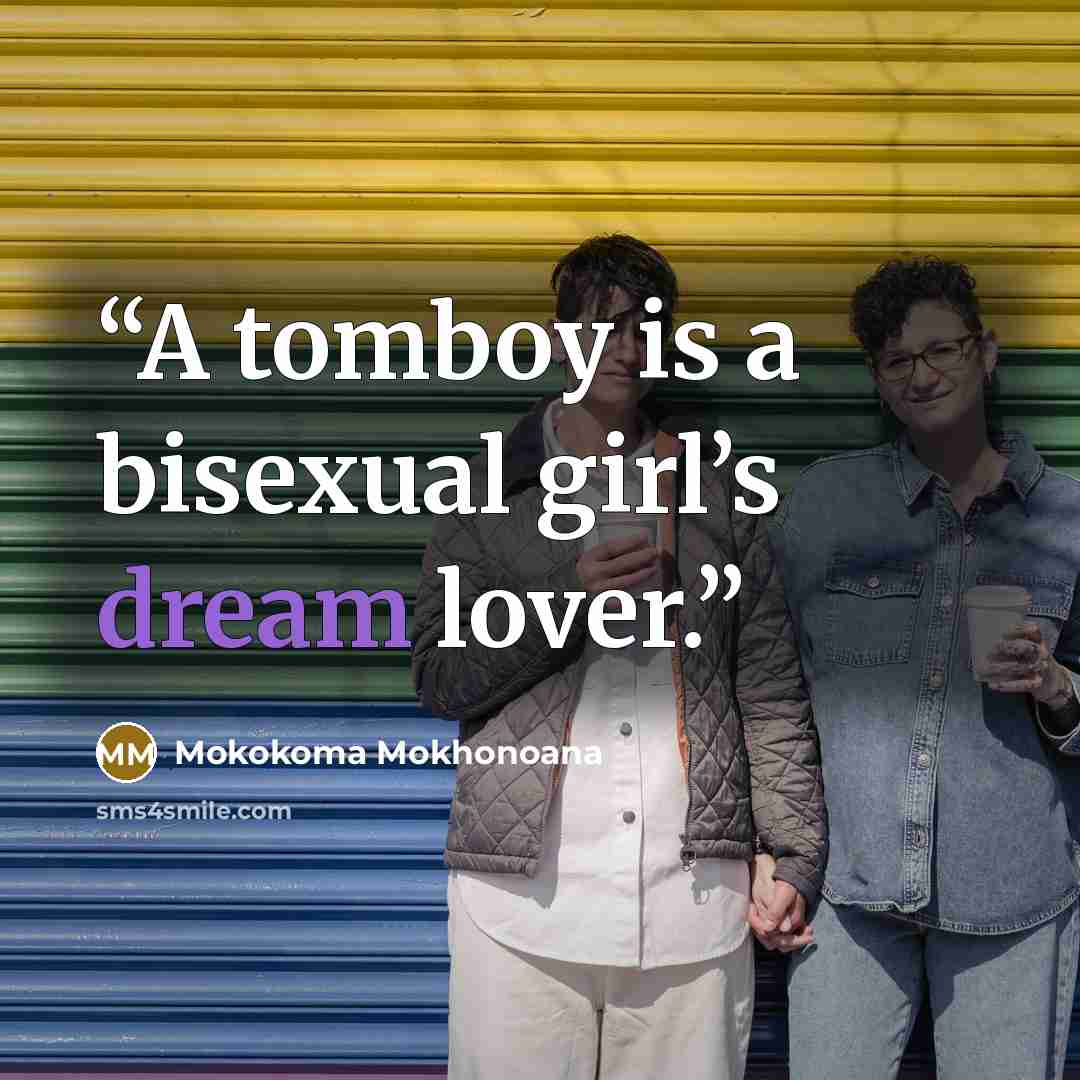 “A tomboy is a bisexual girl’s dream lover.” quote by Mokokoma Mokhonoana