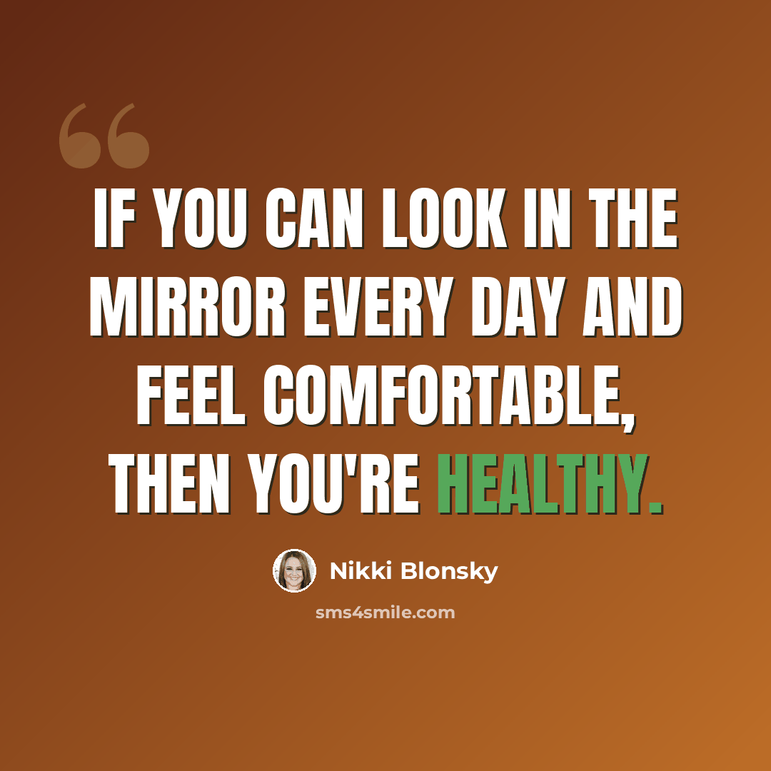 “If you can look in the mirror every day and feel comfortable, then you're healthy.” quote by Nikki Blonsky