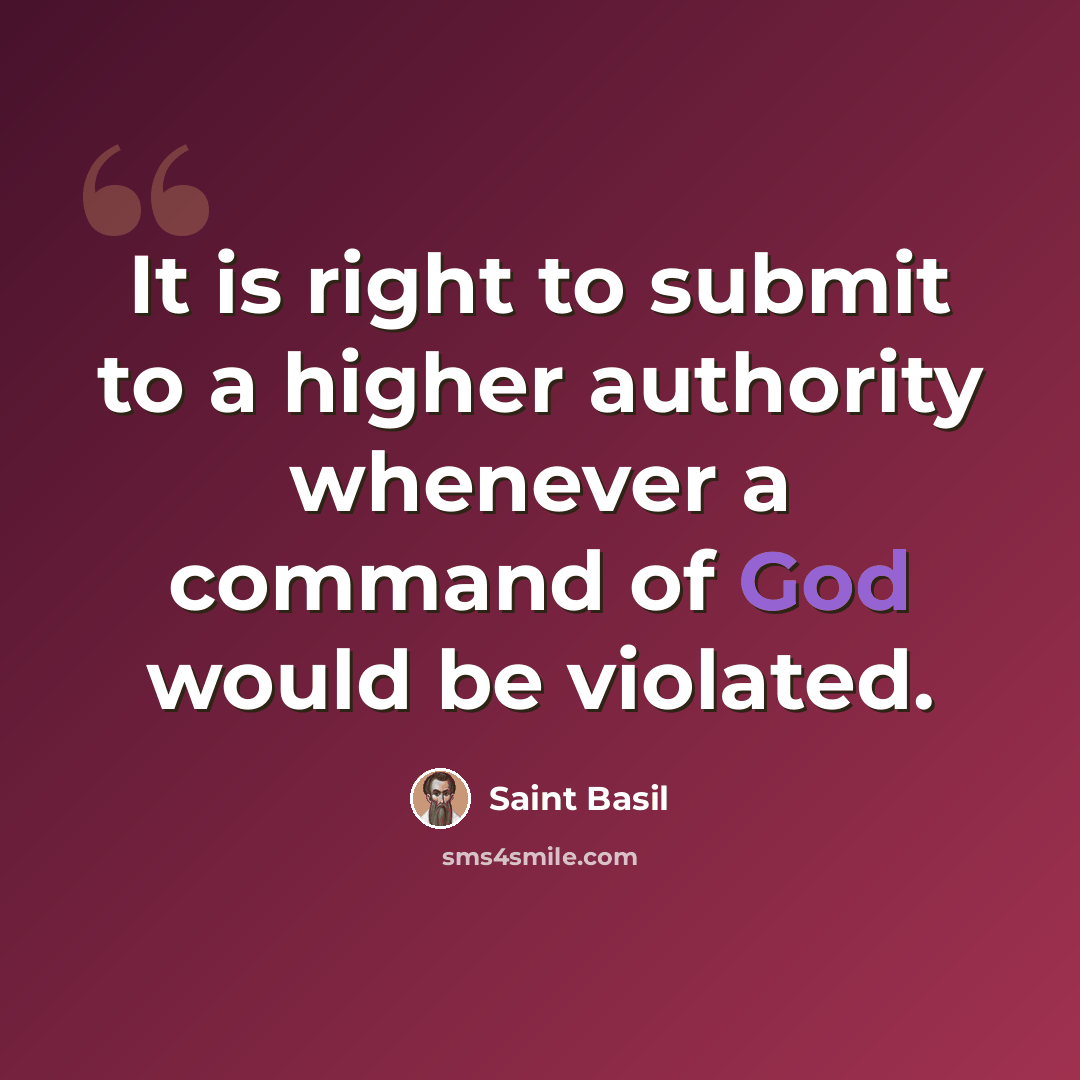 “It is right to submit to a higher authority whenever a command of God would be violated.” quote by Saint Basil