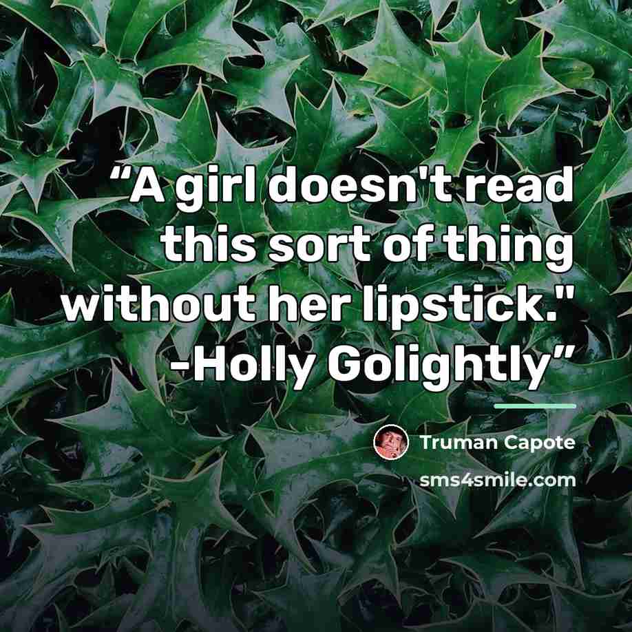 “A girl doesn't read this sort of thing without her lipstick." -Holly Golightly” quote by Truman Capote