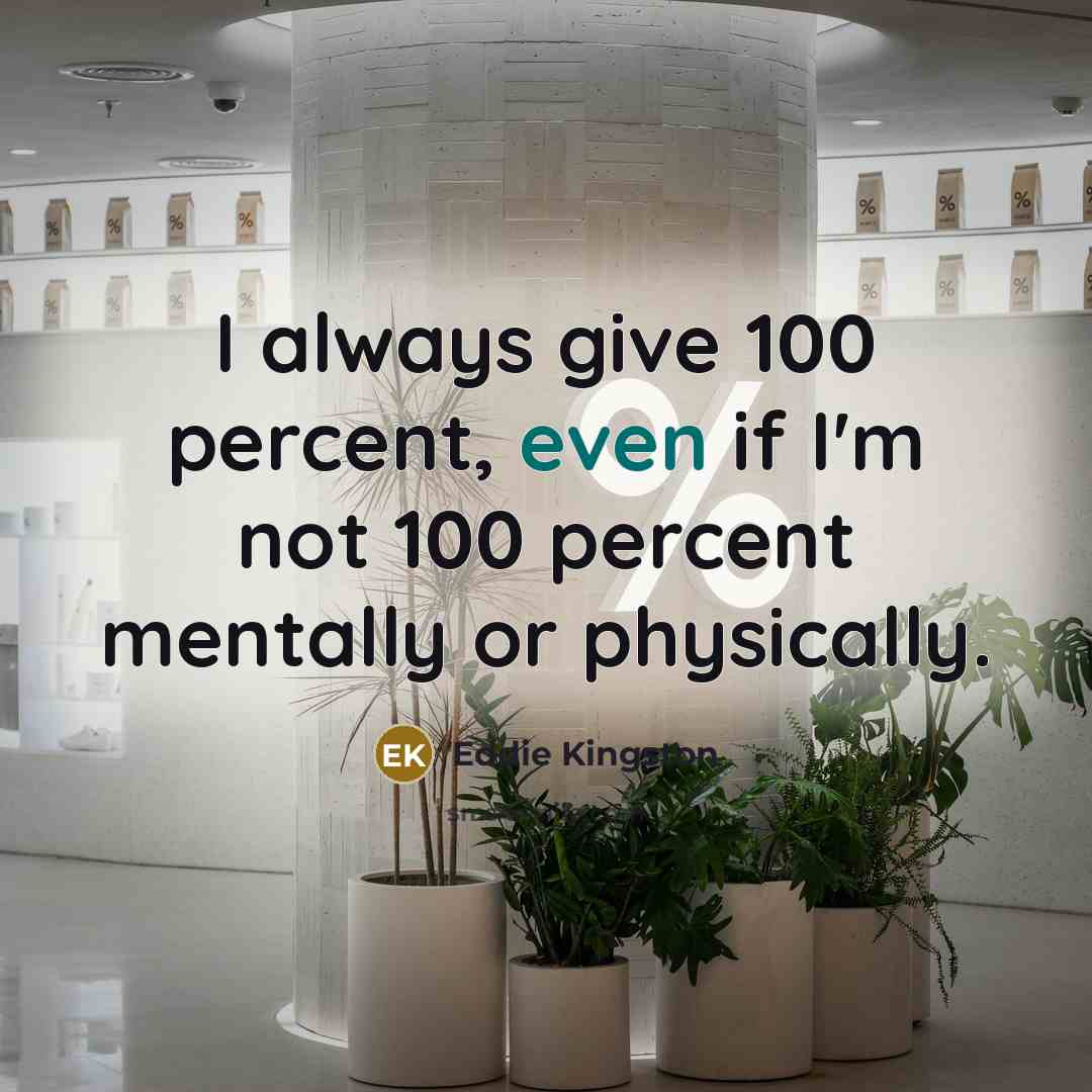 “I always give 100 percent, even if I'm not 100 percent mentally or physically.” quote by Eddie Kingston