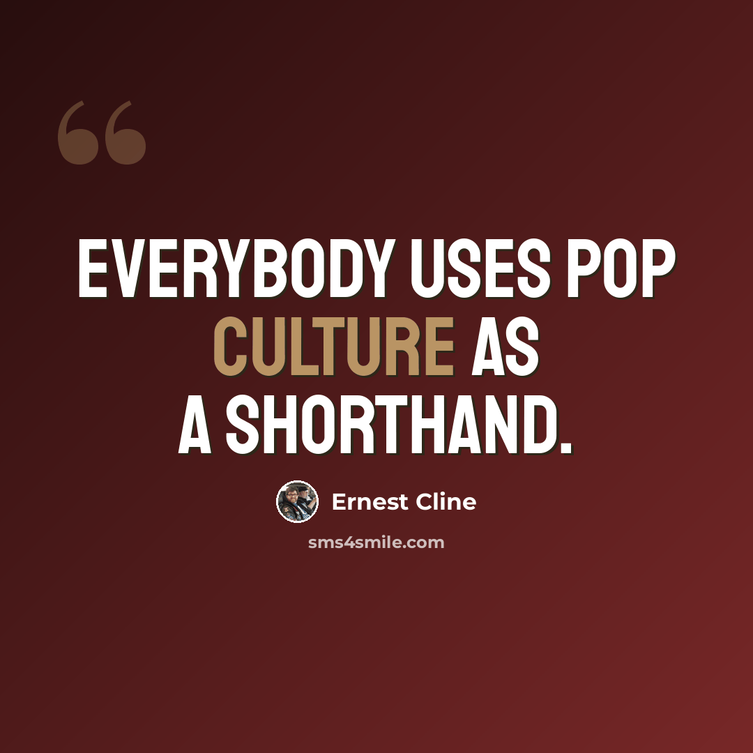 “Everybody uses pop culture as a shorthand.” quote by Ernest Cline
