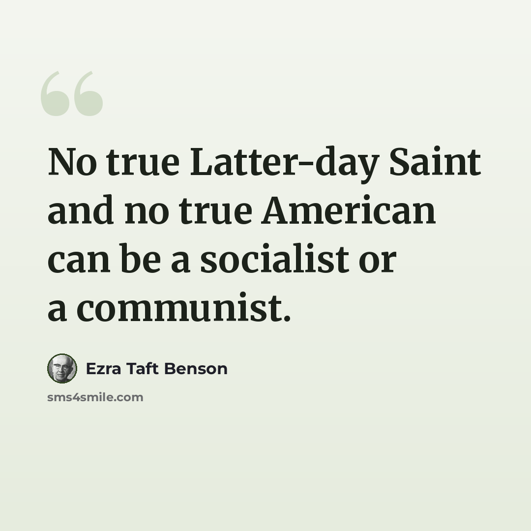 “No true Latter-day Saint and no true American can be a socialist or a communist.” quote by Ezra Taft Benson