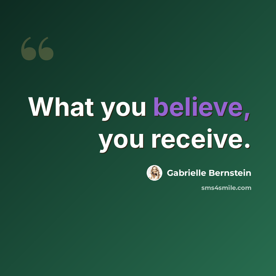“What you believe, you receive.” quote by Gabrielle Bernstein