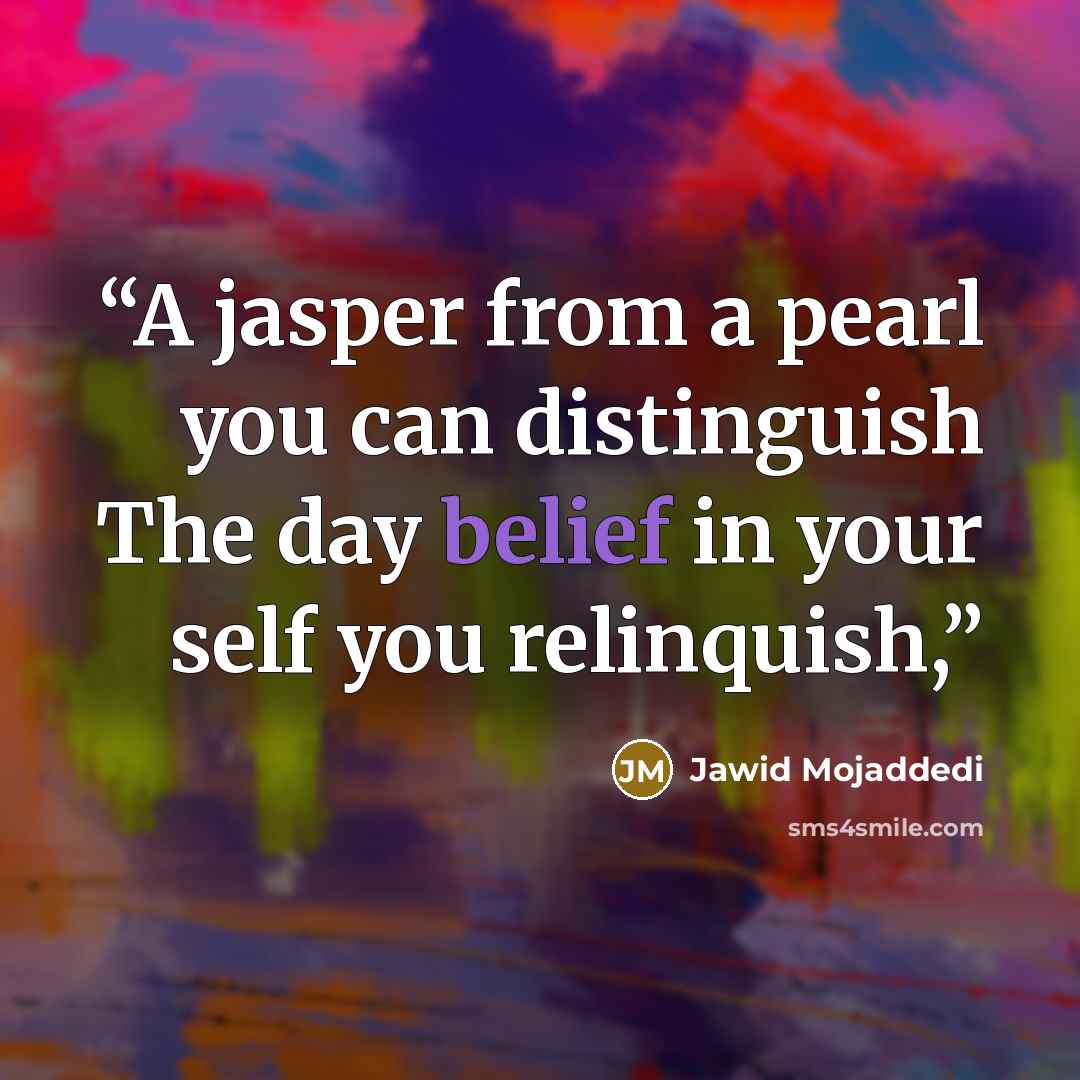 “A jasper from a pearl you can distinguish The day belief in your self you relinquish,” quote by Jawid Mojaddedi