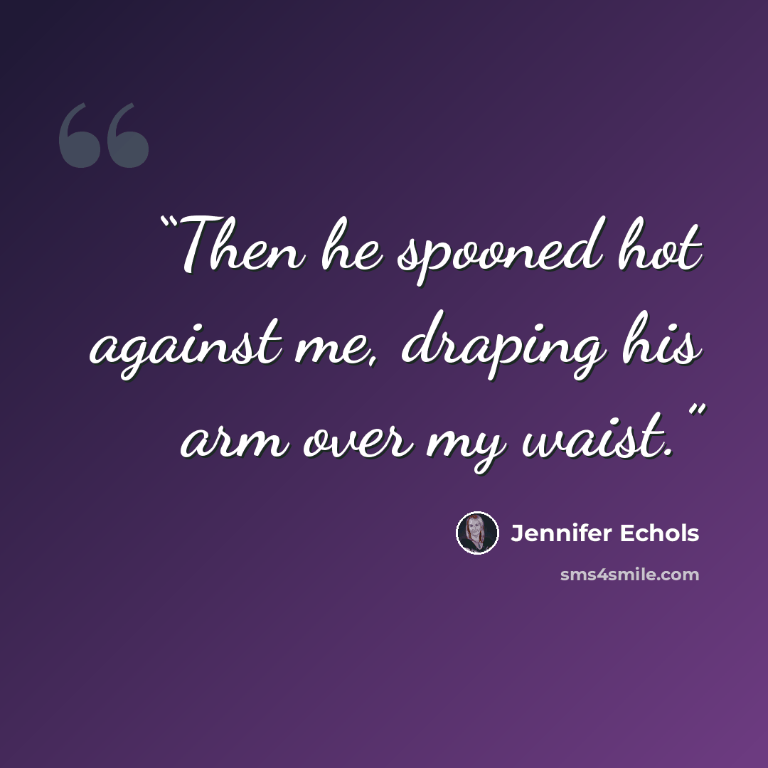 “Then he spooned hot against me, draping his arm over my waist.” quote by Jennifer Echols