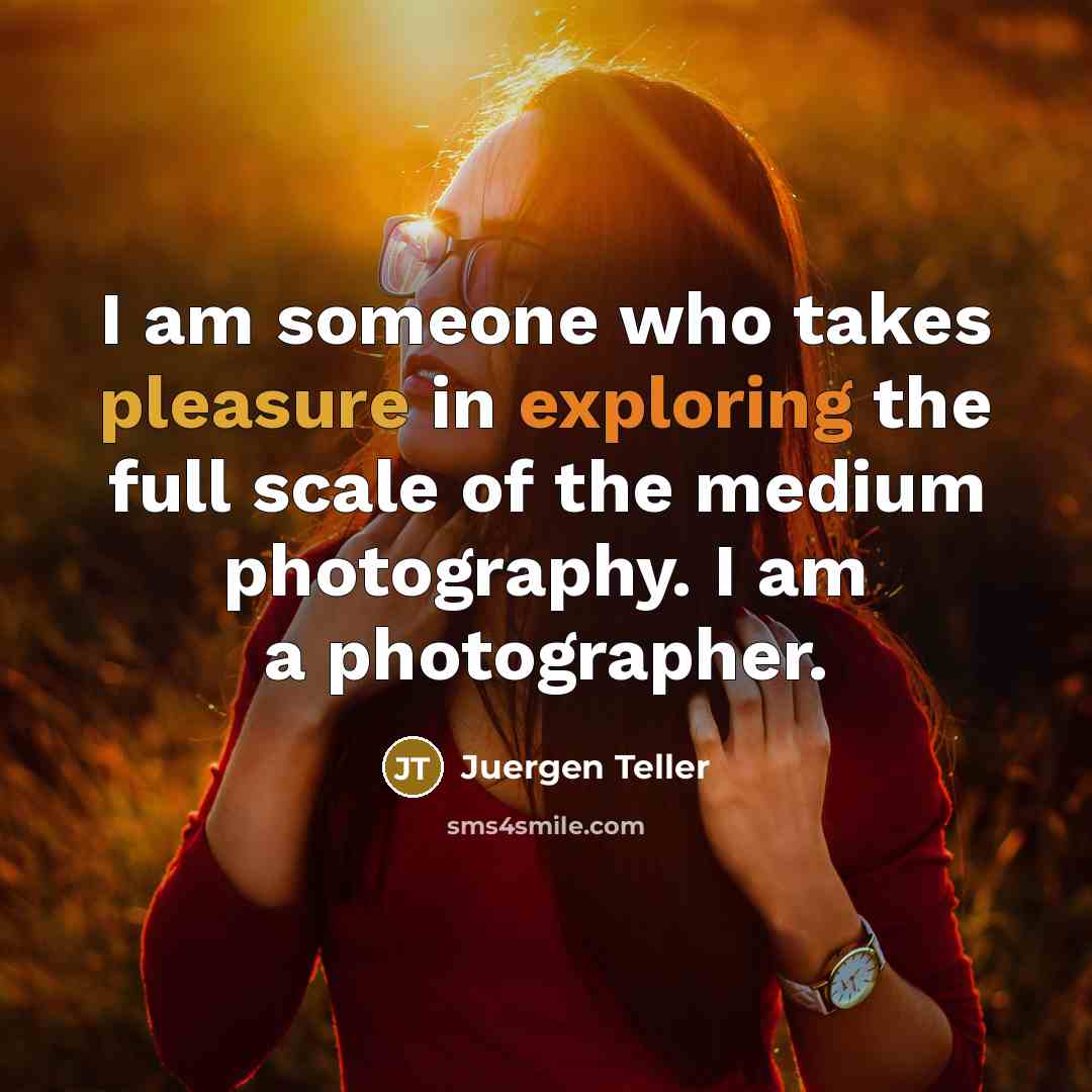 “I am someone who takes pleasure in exploring the full scale of the medium photography. I am a photographer.” quote by Juergen Teller