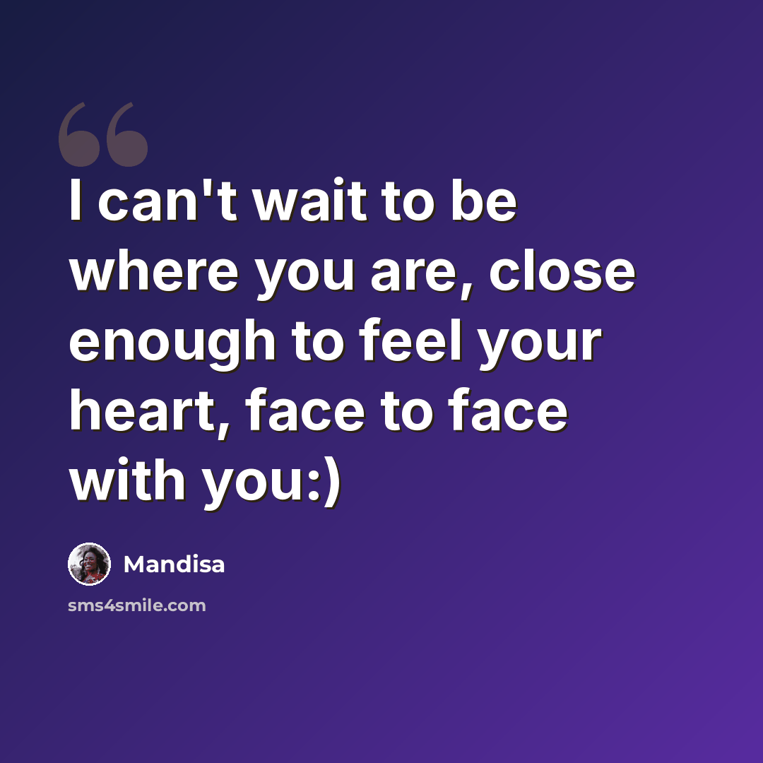 “I can't wait to be where you are, close enough to feel your heart, face to face with you:)” quote by Mandisa