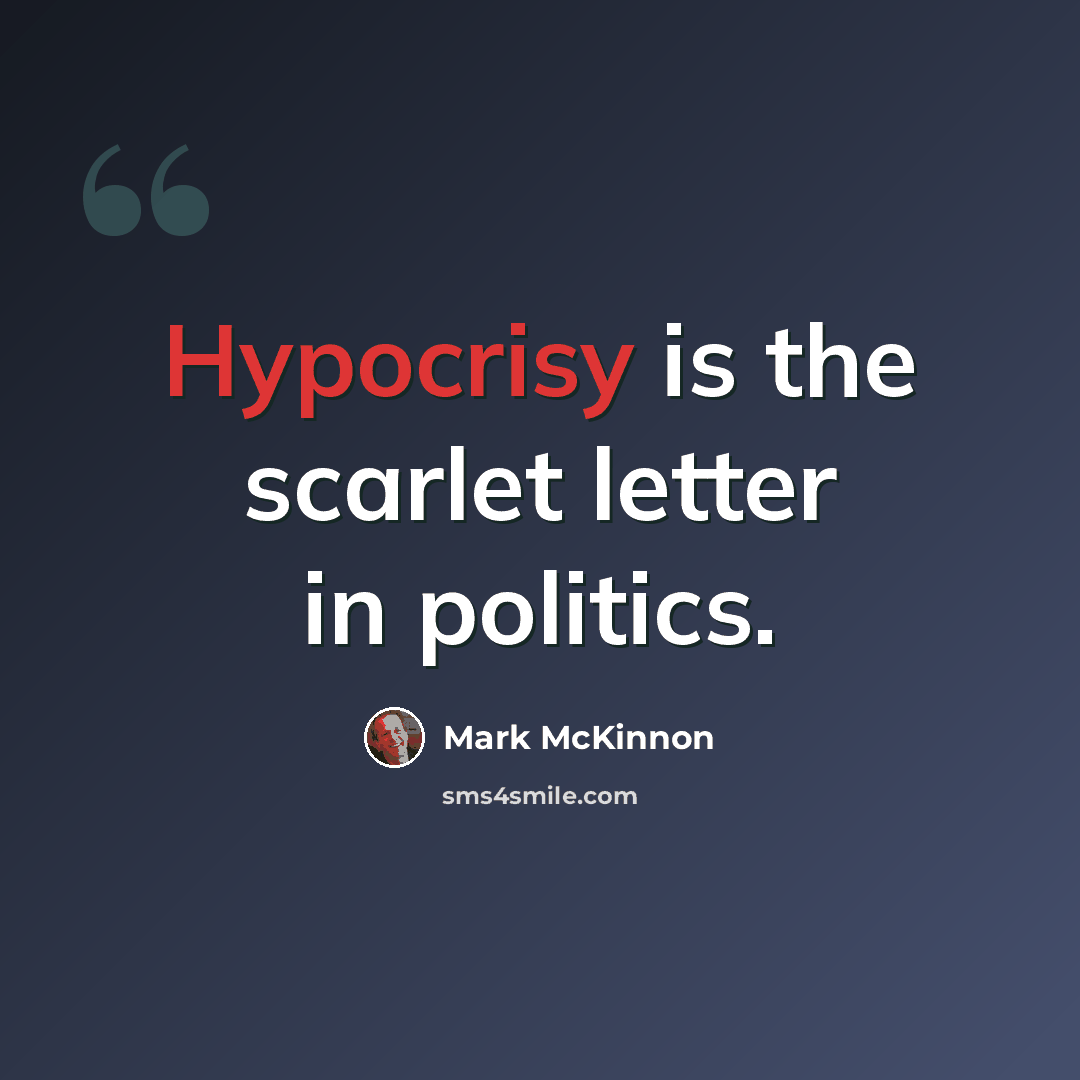 “Hypocrisy is the scarlet letter in politics.” quote by Mark McKinnon
