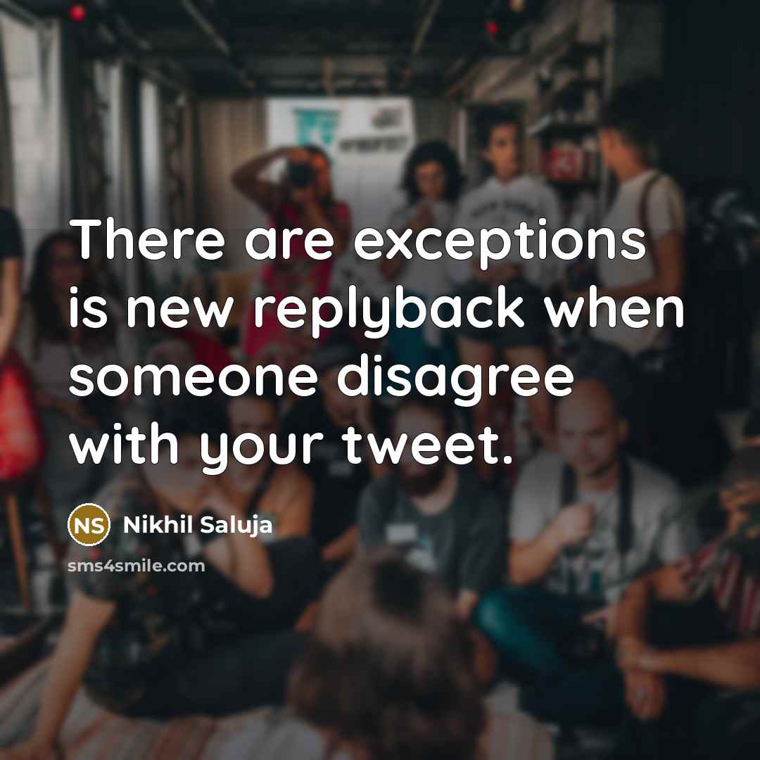 “There are exceptions is new replyback when someone disagree with your tweet.” quote by Nikhil Saluja