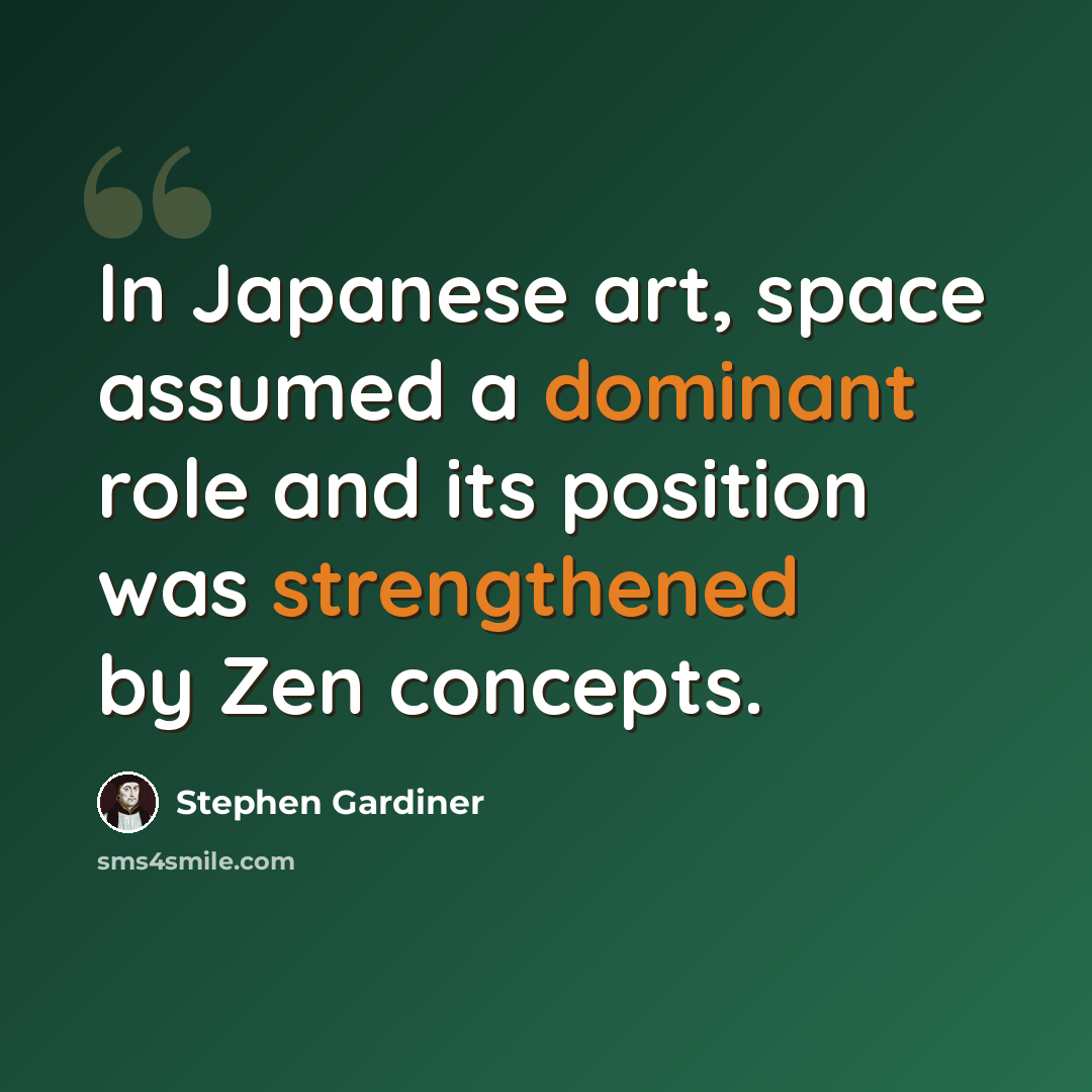 “In Japanese art, space assumed a dominant role and its position was strengthened by Zen concepts.” quote by Stephen Gardiner