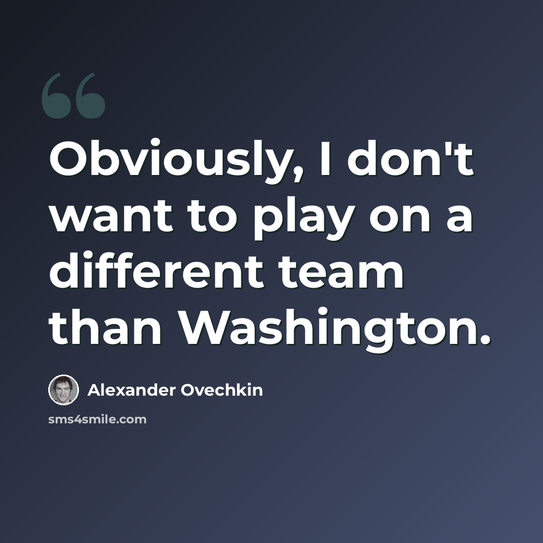 “Obviously, I don't want to play on a different team than Washington.” quote by Alexander Ovechkin