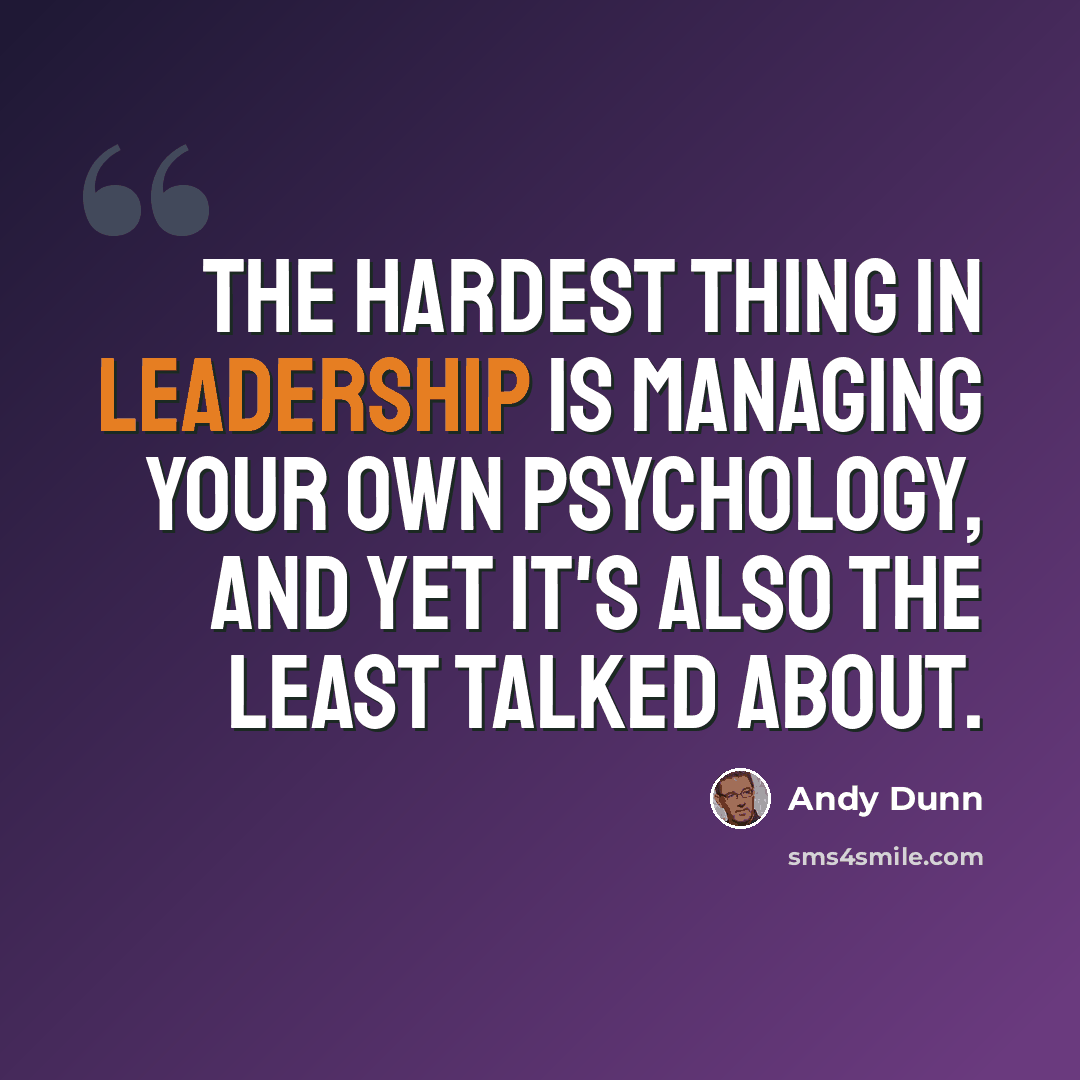 “The hardest thing in leadership is managing your own psychology, and yet it's also the least talked about.” quote by Andy Dunn