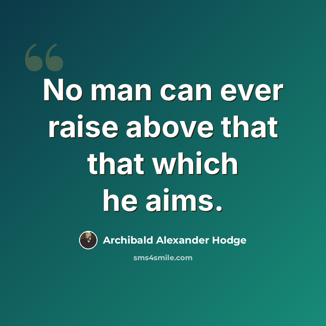 “No man can ever raise above that that which he aims.” quote by Archibald Alexander Hodge