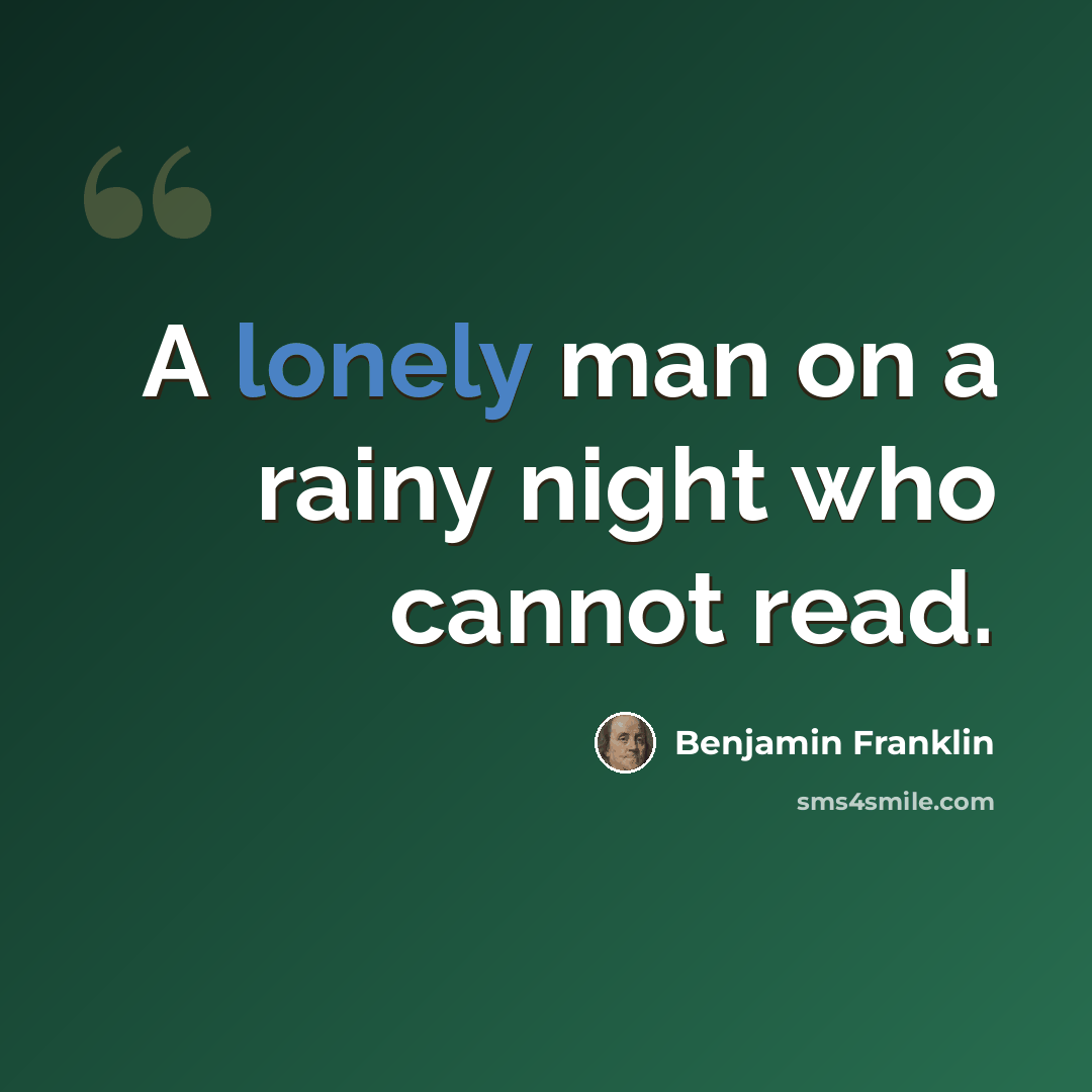 “A lonely man on a rainy night who cannot read.” quote by Benjamin Franklin
