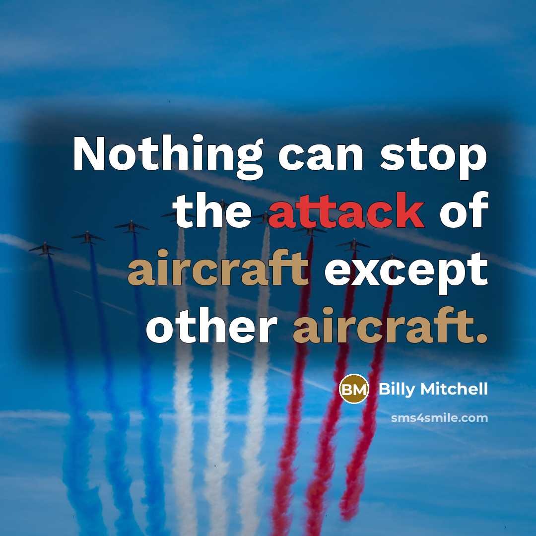 “Nothing can stop the attack of aircraft except other aircraft.” quote by Billy Mitchell