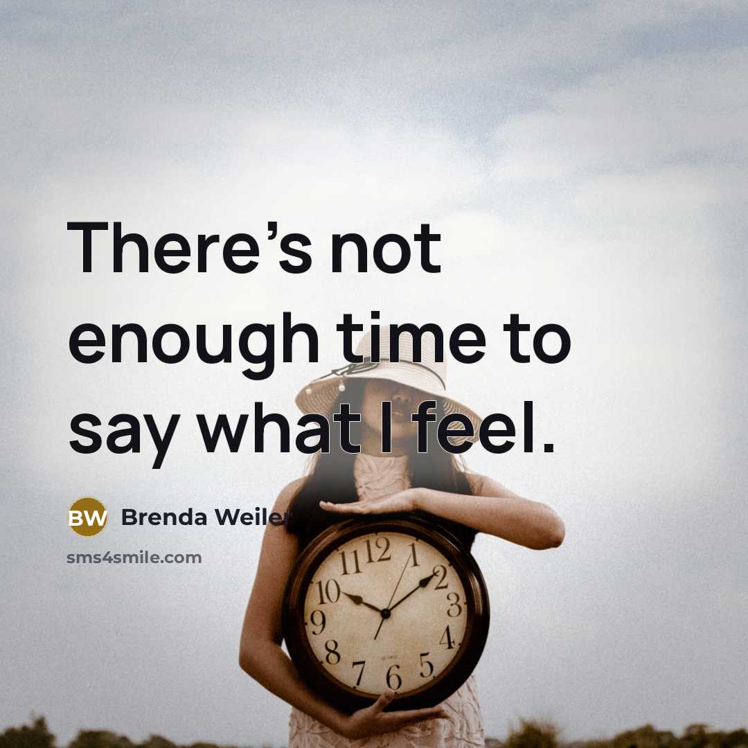 “There's not enough time to say what I feel.” quote by Brenda Weiler