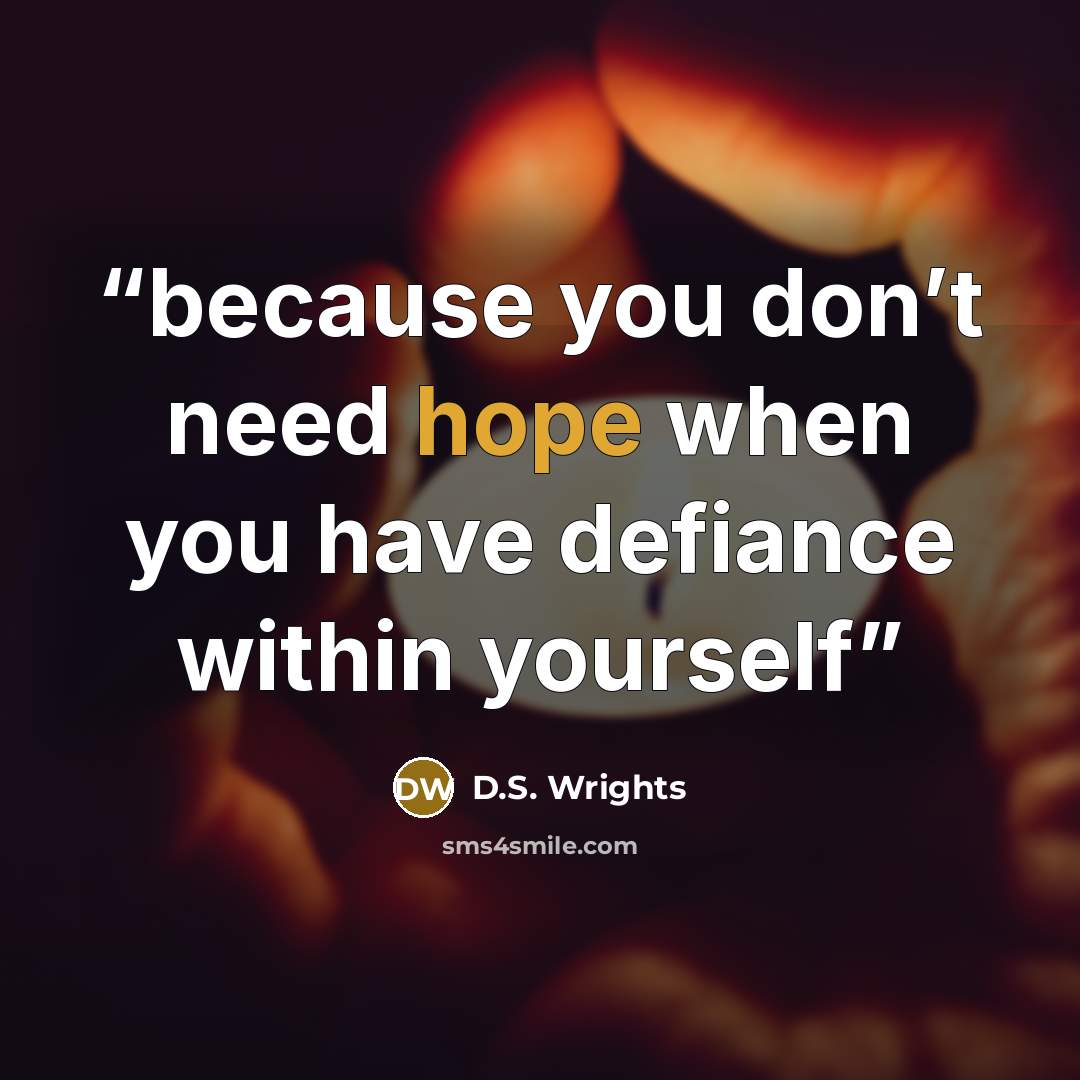 “because you don’t need hope when you have defiance within yourself” quote by D.S. Wrights