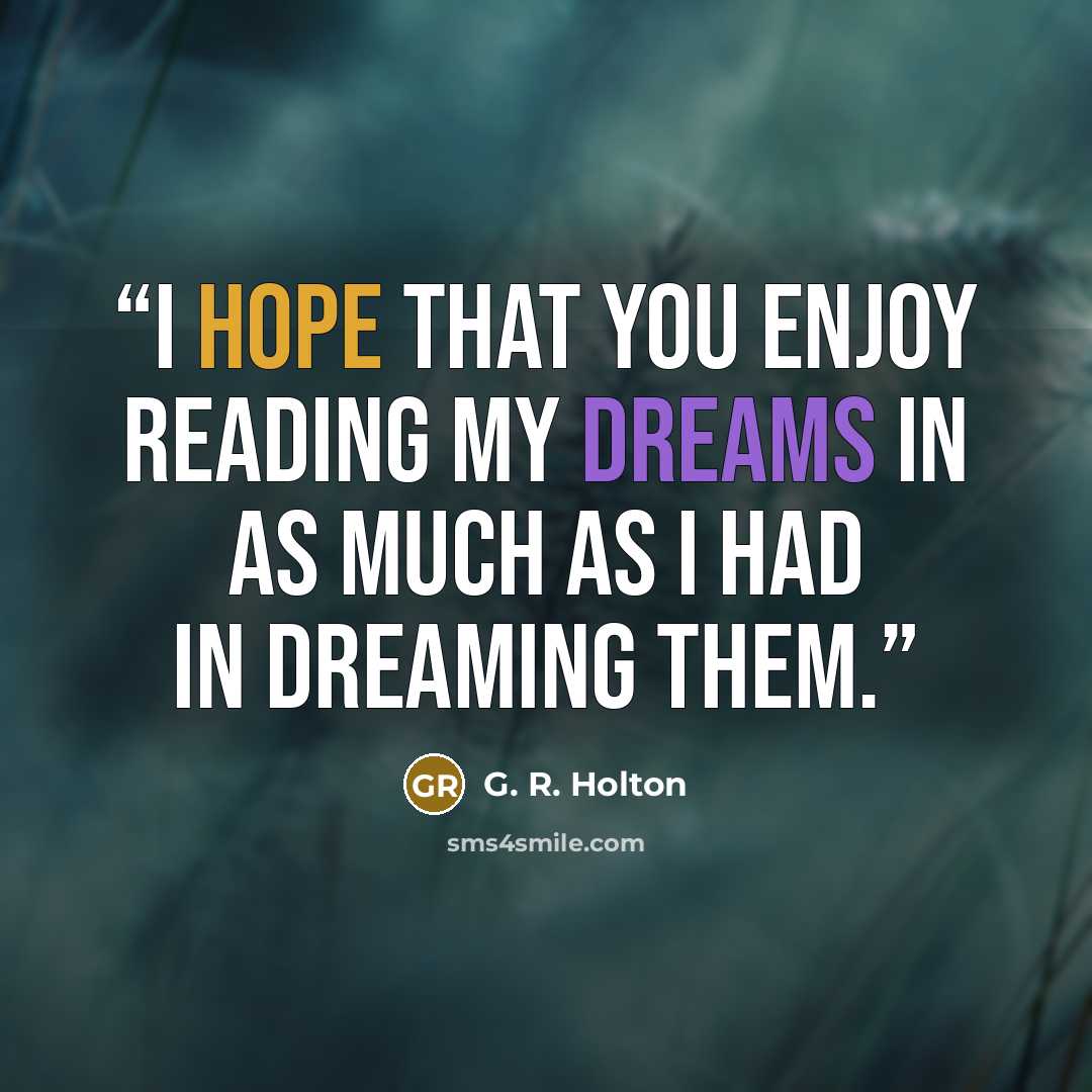 “I hope that you enjoy reading my dreams in as much as I had in dreaming them.” quote by G. R. Holton
