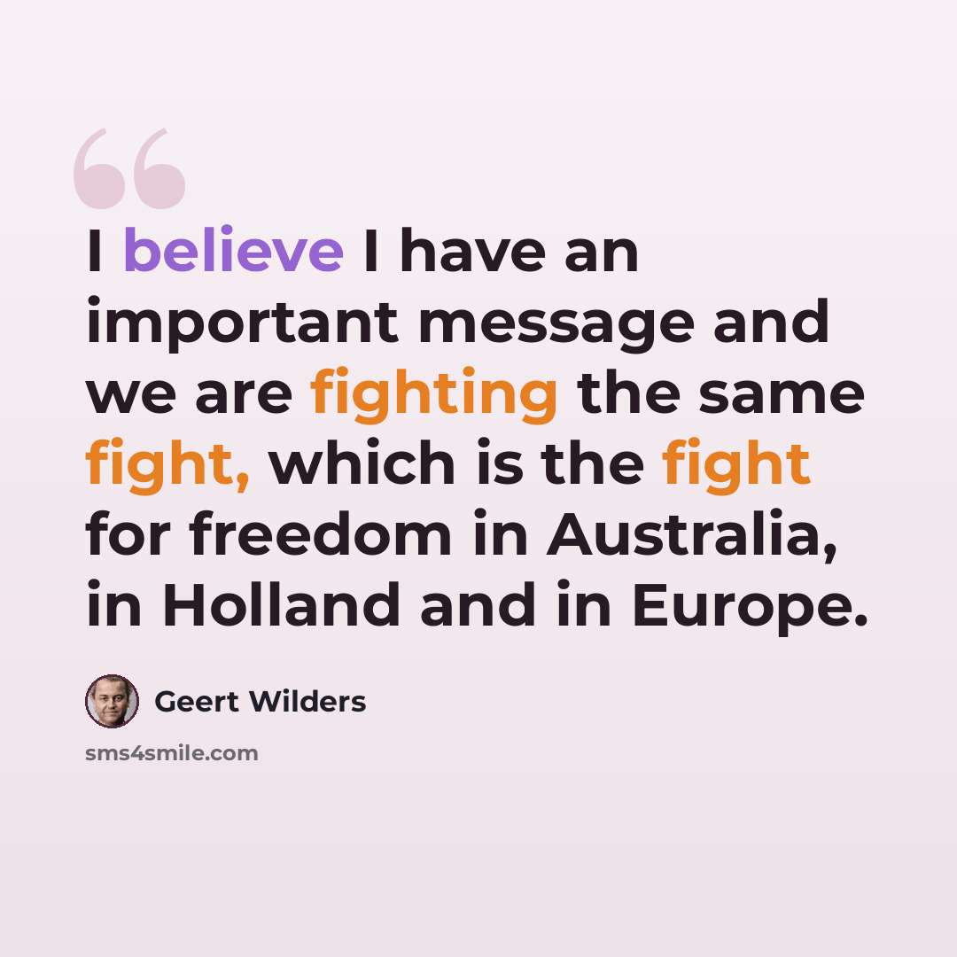 “I believe I have an important message and we are fighting the same fight, which is the fight for freedom in Australia, in Holland and in Europe.” quote by Geert Wilders