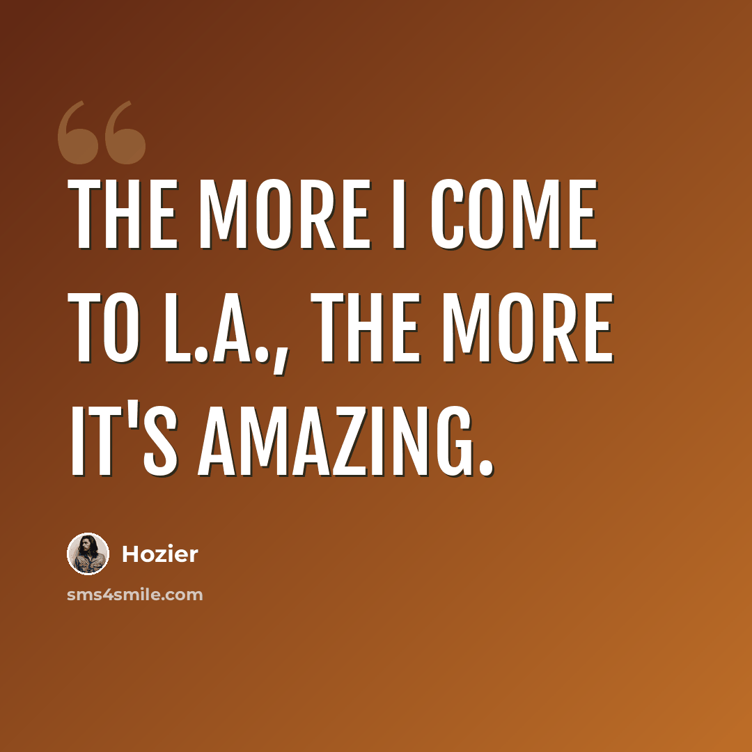 “The more I come to L.A., the more it's amazing.” quote by Hozier