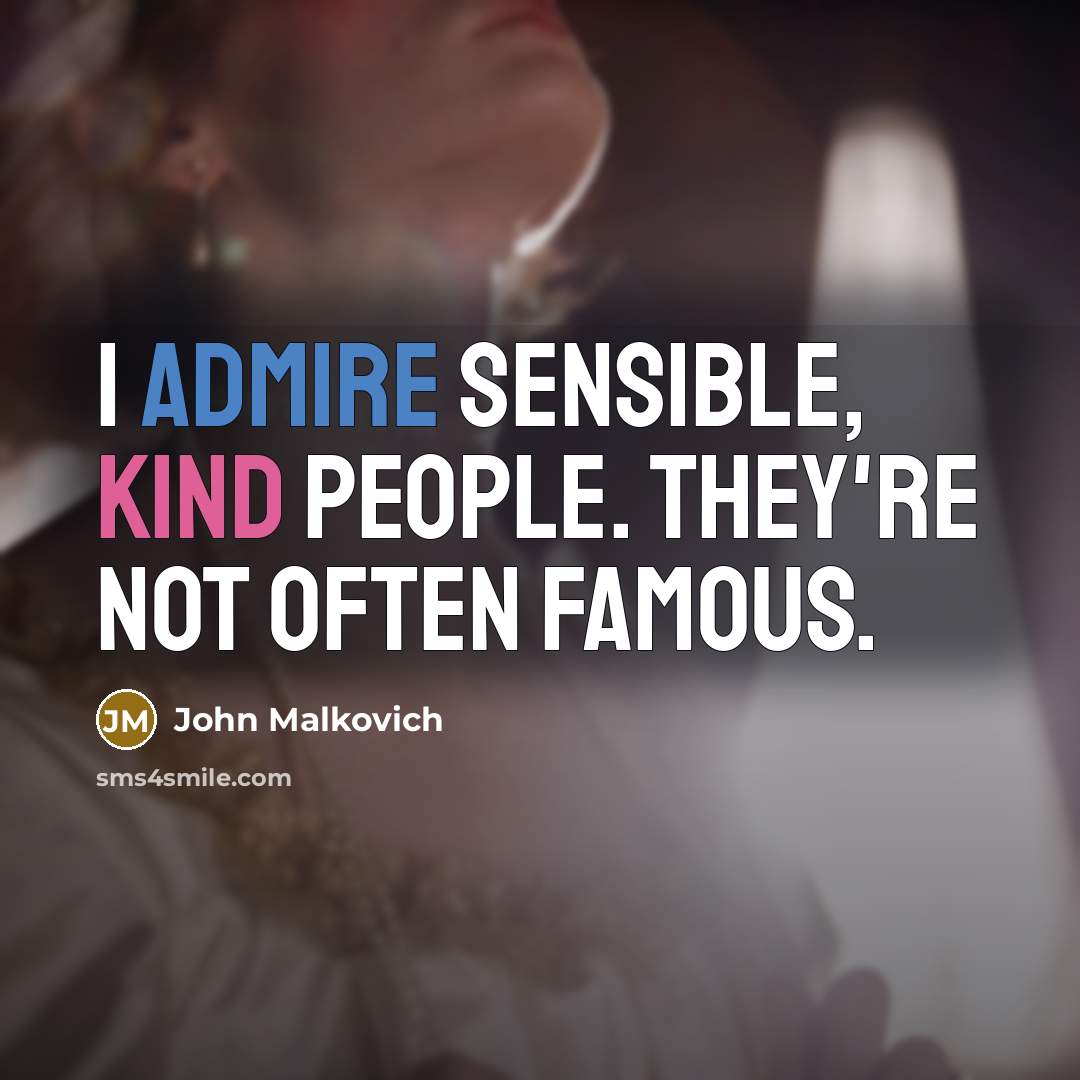 “I admire sensible, kind people. They're not often famous.” quote by John Malkovich