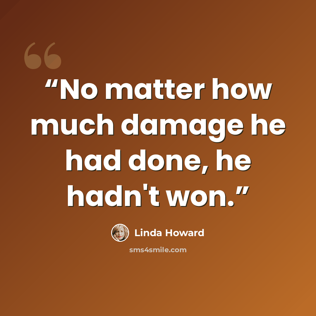 “No matter how much damage he had done, he hadn't won.” quote by Linda Howard