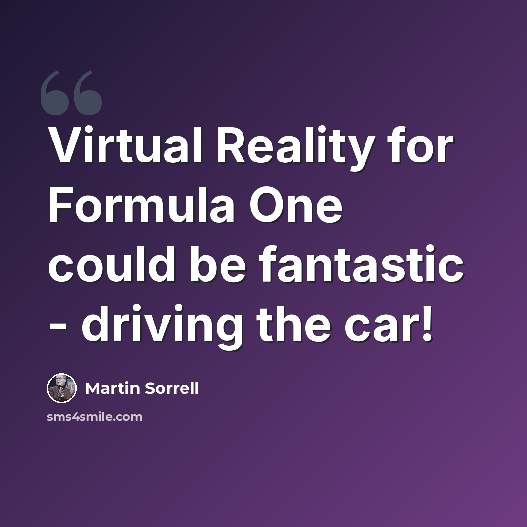 “Virtual Reality for Formula One could be fantastic - driving the car!” quote by Martin Sorrell