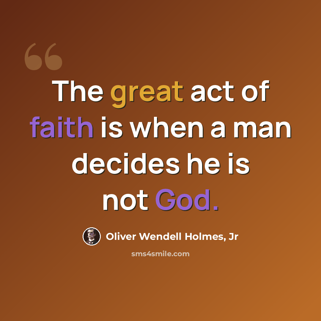 “The great act of faith is when a man decides he is not God.” quote by Oliver Wendell Holmes, Jr