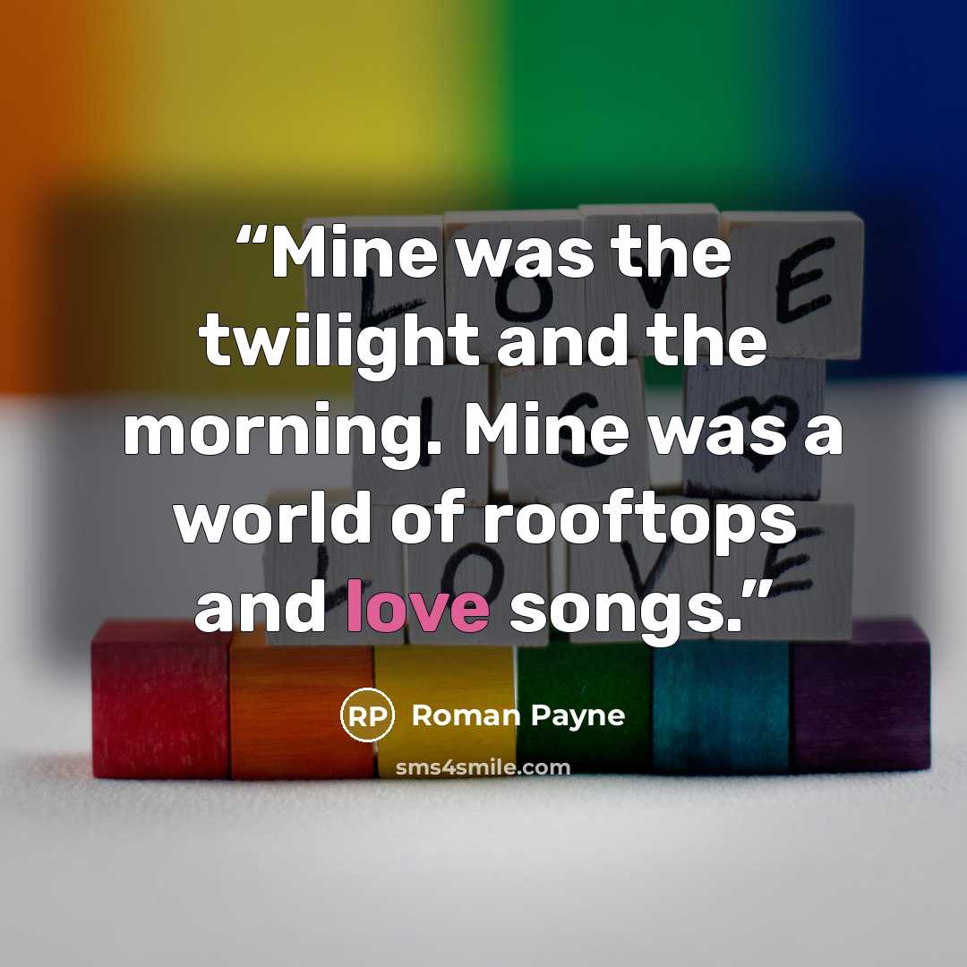 “Mine was the twilight and the morning. Mine was a world of rooftops and love songs.” quote by Roman Payne