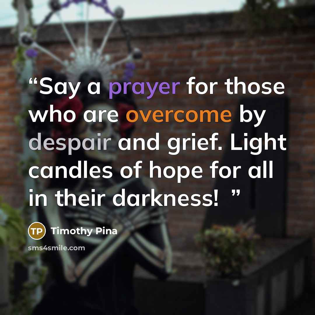 “Say a prayer for those who are overcome by despair and grief. Light candles of hope for all in their darkness!❤” quote by Timothy Pina