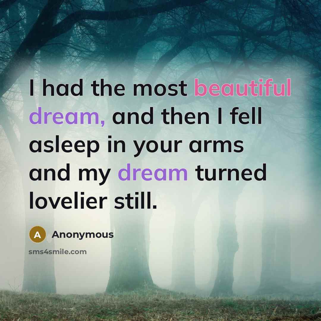 “I had the most beautiful dream, and then I fell asleep in your arms and my dream turned lovelier still.” quote by Anonymous