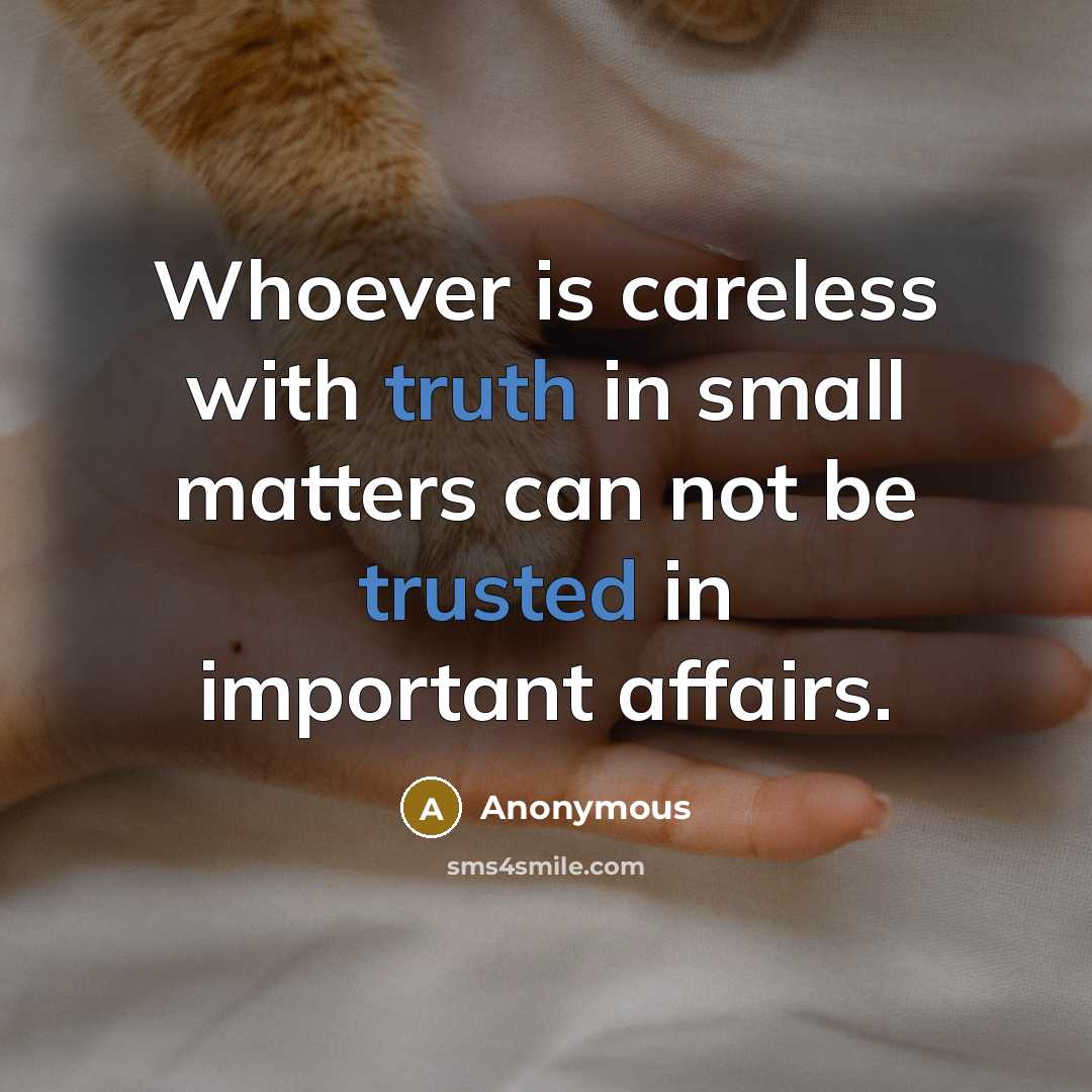 “Whoever is careless with truth in small matters can not be trusted in important affairs.” quote by Anonymous