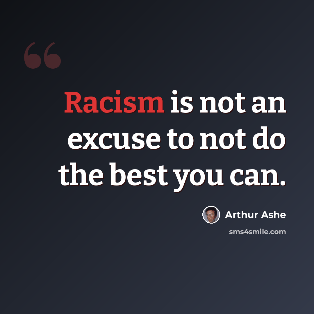 “Racism is not an excuse to not do the best you can.” quote by Arthur Ashe
