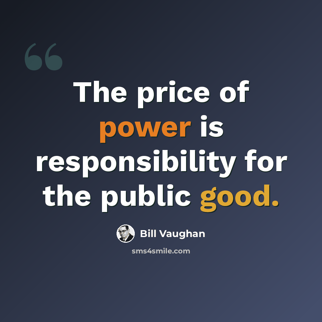 “The price of power is responsibility for the public good.” quote by Bill Vaughan